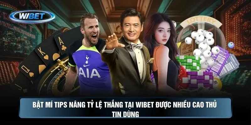 Bật mí tips nâng tỷ lệ thắng tại WIBET được nhiều cao thủ tin dùng