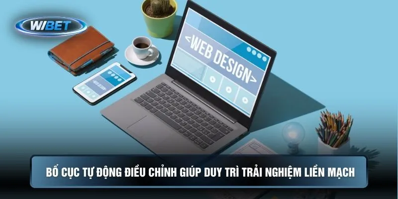 Bố cục tự động điều chỉnh giúp duy trì trải nghiệm liền mạch