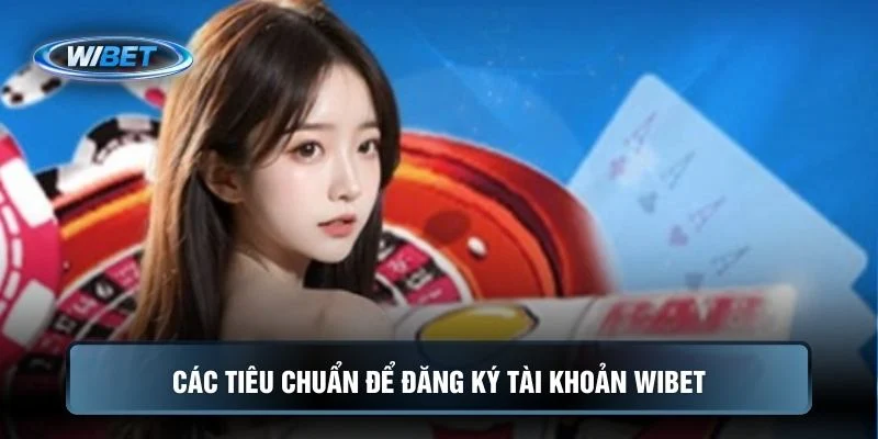 Các tiêu chuẩn để đăng ký tài khoản Wibet