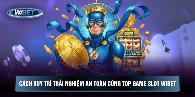 Cách duy trì trải nghiệm an toàn cùng top game slot WIBET 