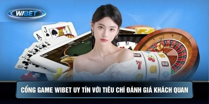 Cổng game WIBET uy tín với tiêu chí đánh giá khách quan