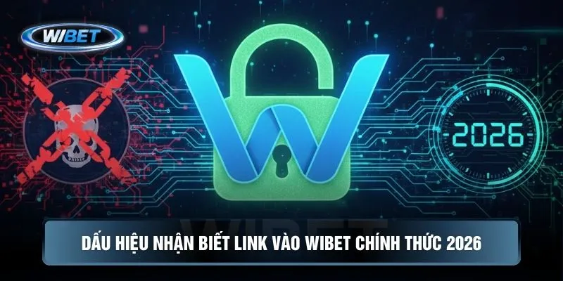 Dấu hiệu nhận biết link vào WIBET chính thức 2026