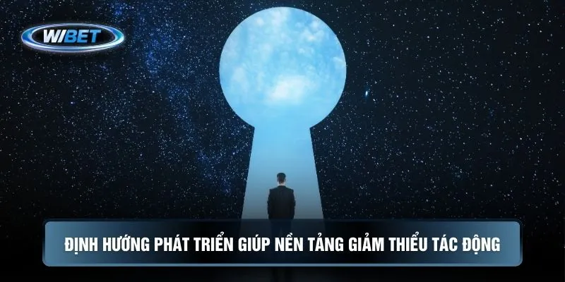 Định hướng phát triển giúp nền tảng giảm thiểu tác động 