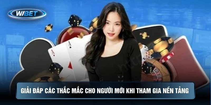 Giải đáp các thắc mắc cho người mới khi tham gia nền tảng 