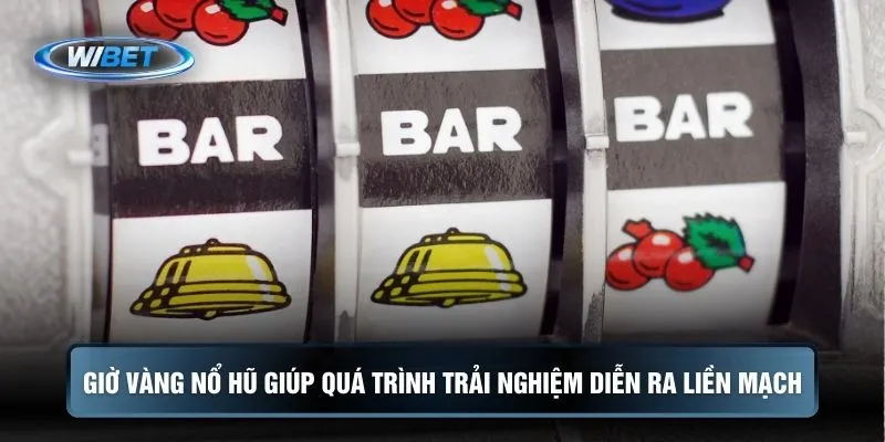 Giờ vàng nổ hũ giúp quá trình trải nghiệm diễn ra liền mạch