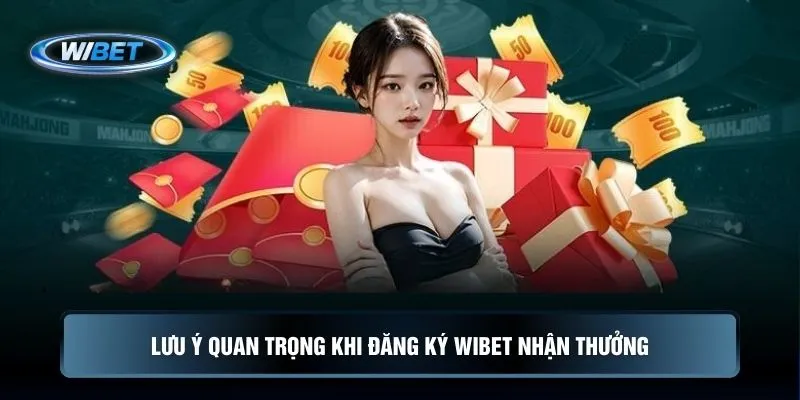 Lưu ý quan trọng khi đăng ký WIBET nhận thưởng