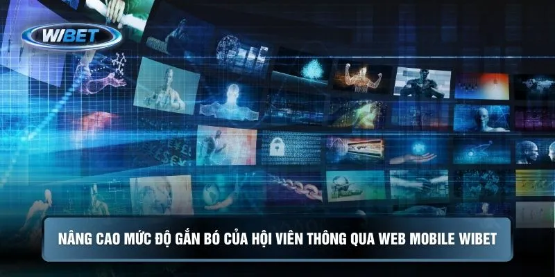 Nâng cao mức độ gắn bó của hội viên thông qua web mobile WIBET