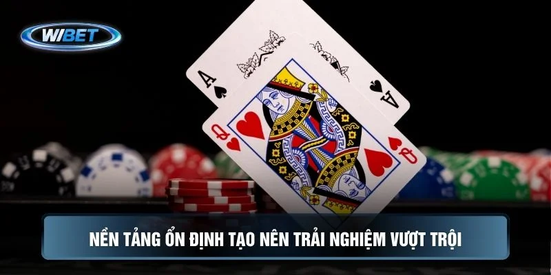 Nền tảng ổn định tạo nên trải nghiệm vượt trội
