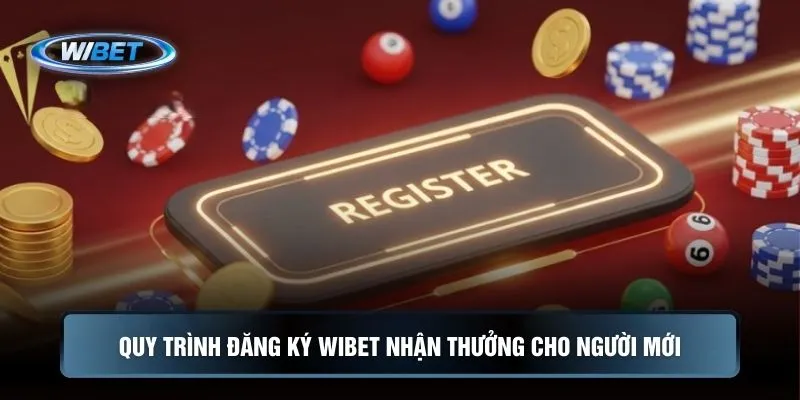 Quy trình đăng ký WIBET nhận thưởng cho người mới