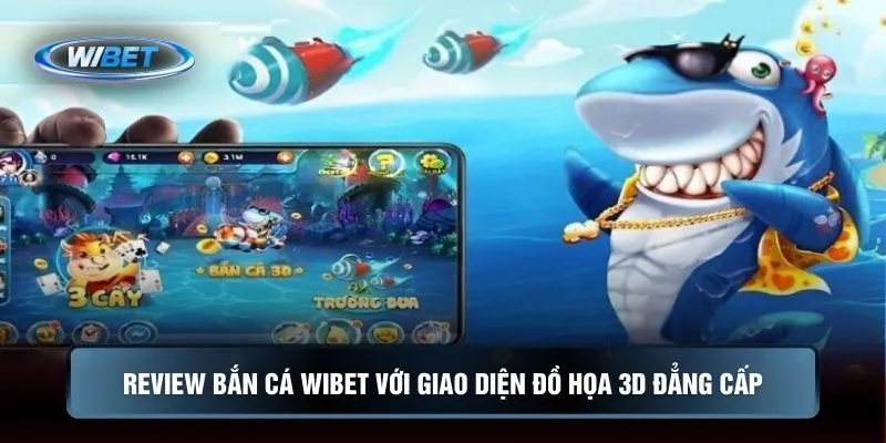Review bắn cá WIBET với giao diện đồ họa 3D đẳng cấp