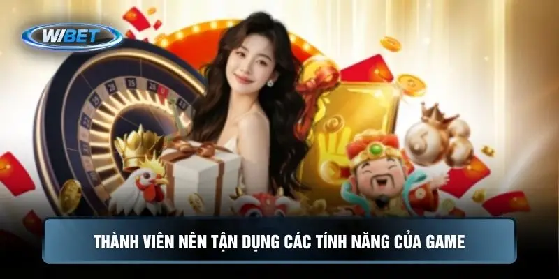 Thành viên nên tận dụng các tính năng của game
