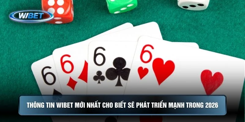 Thông tin WIBET mới nhất cho biết sẽ phát triển mạnh trong 2026