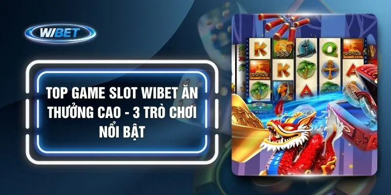 Top Game Slot WIBET Ăn Thưởng Cao - 3 Trò Chơi Nổi Bật
