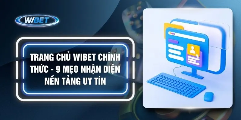 Trang Chủ WIBET Chính Thức - 9 Mẹo Nhận Diện Nền Tảng Uy Tín