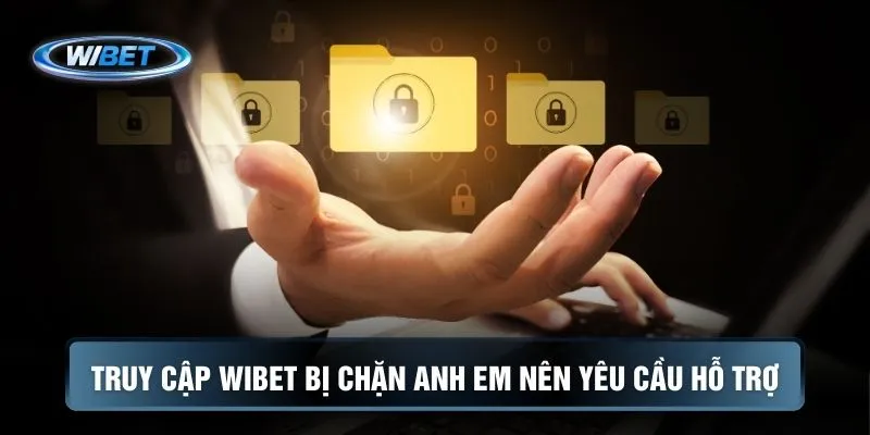 Truy cập WIBET bị chặn anh em nên yêu cầu hỗ trợ