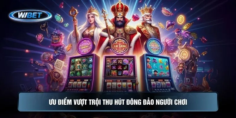 Ưu điểm vượt trội thu hút đông đảo người chơi