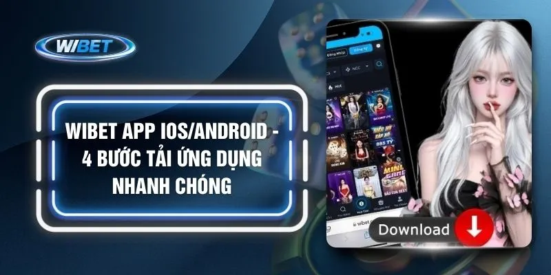 Wibet App IOS/Android - 4 Bước Tải Ứng Dụng Nhanh Chóng
