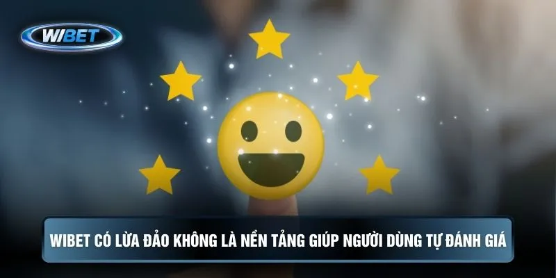 WIBET có lừa đảo không là nền tảng giúp người dùng tự đánh giá