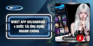 Wibet App IOS/Android - 4 Bước Tải Ứng Dụng Nhanh Chóng